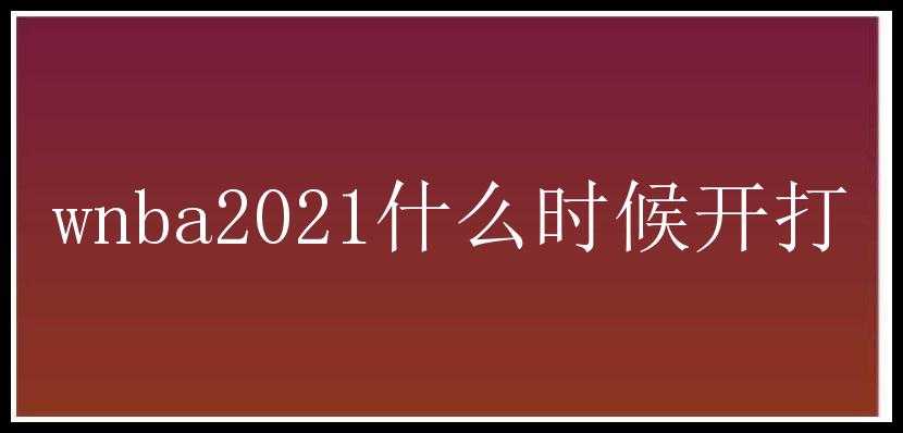 wnba2021什么时候开打