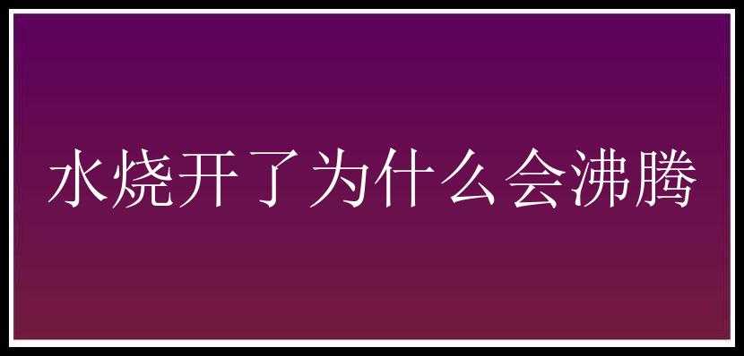 水烧开了为什么会沸腾