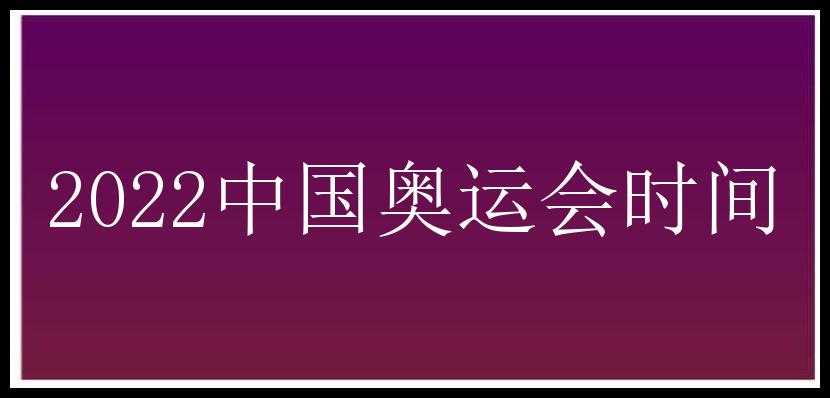 2022中国奥运会时间