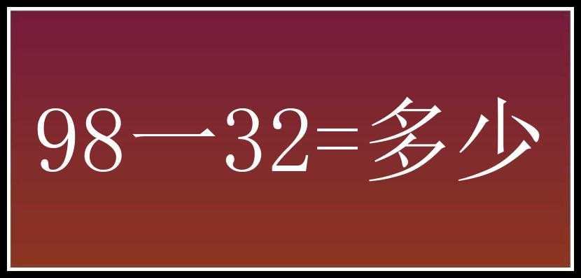 98一32=多少