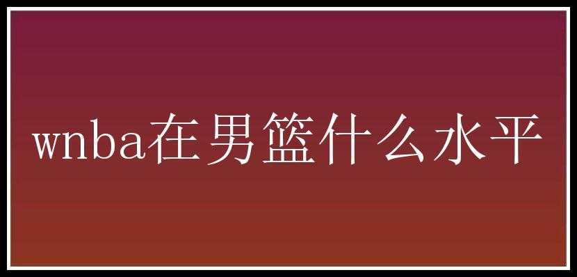 wnba在男篮什么水平