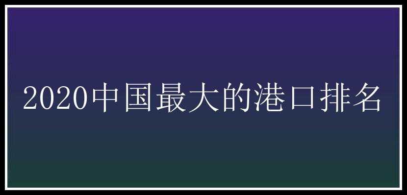 2020中国最大的港口排名