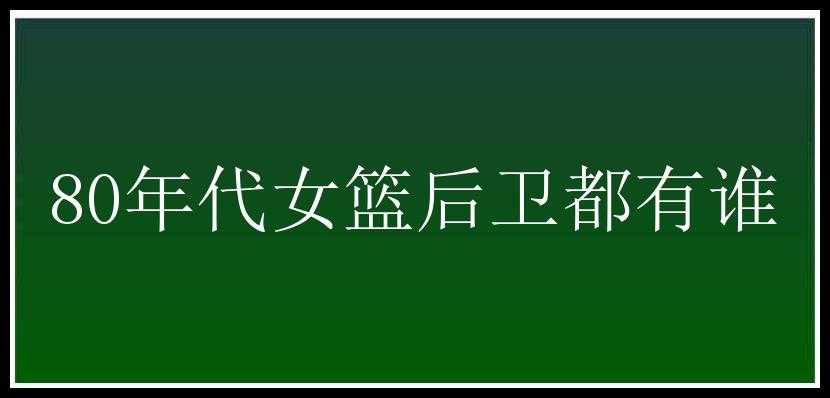 80年代女篮后卫都有谁