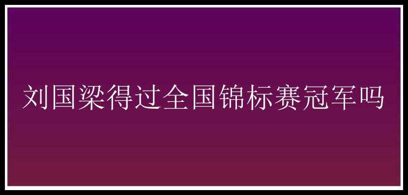 刘国梁得过全国锦标赛冠军吗