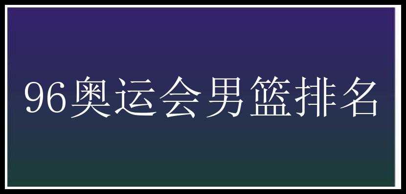 96奥运会男篮排名