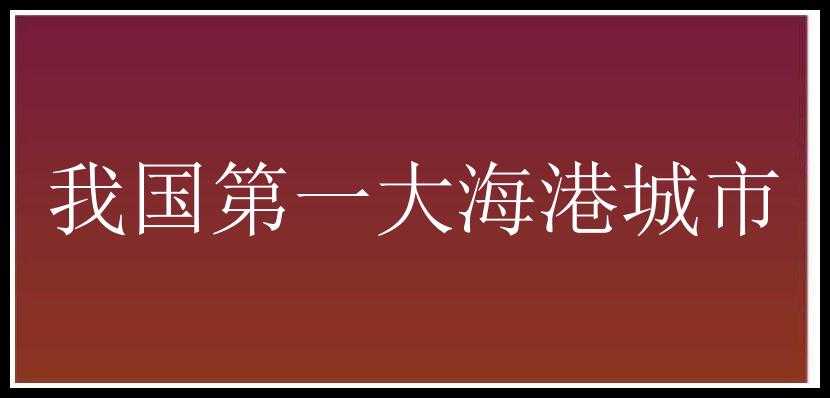 我国第一大海港城市