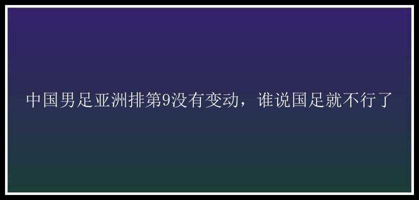 中国男足亚洲排第9没有变动，谁说国足就不行了