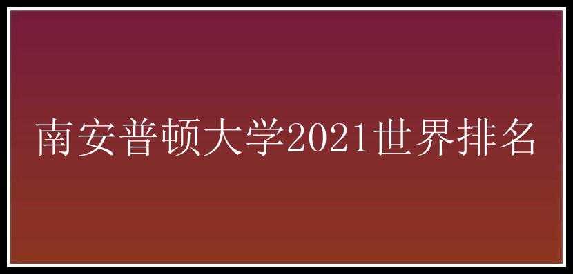 南安普顿大学2021世界排名