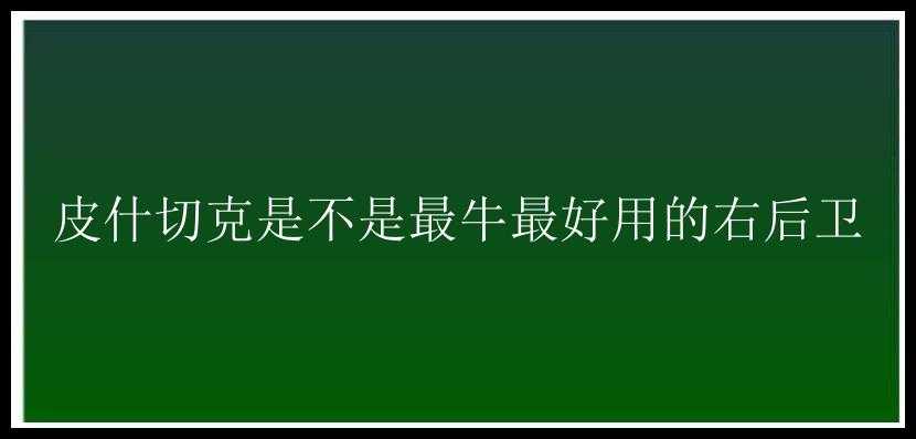 皮什切克是不是最牛最好用的右后卫