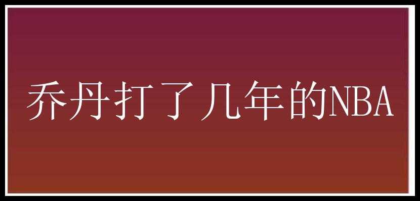 乔丹打了几年的NBA