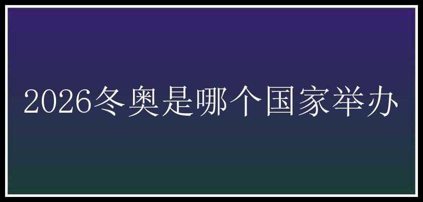 2026冬奥是哪个国家举办