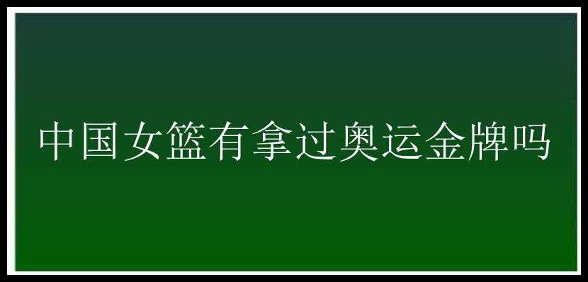 中国女篮有拿过奥运金牌吗