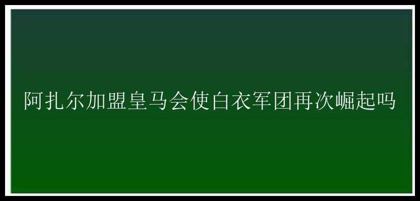 阿扎尔加盟皇马会使白衣军团再次崛起吗