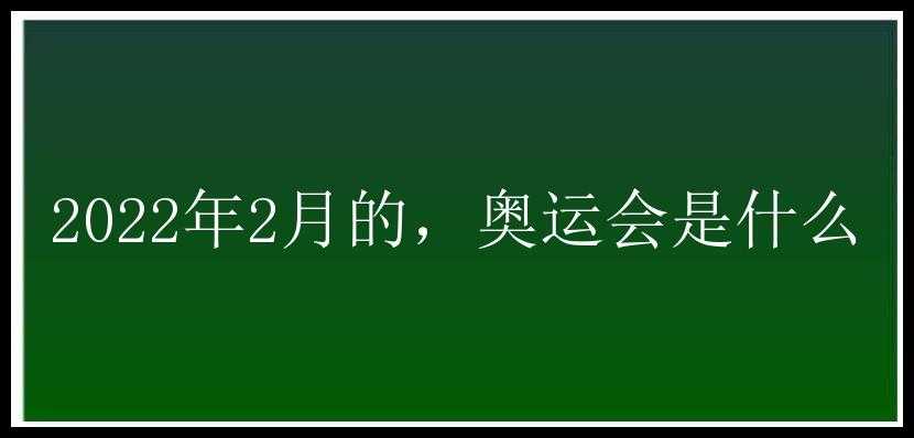 2022年2月的，奥运会是什么