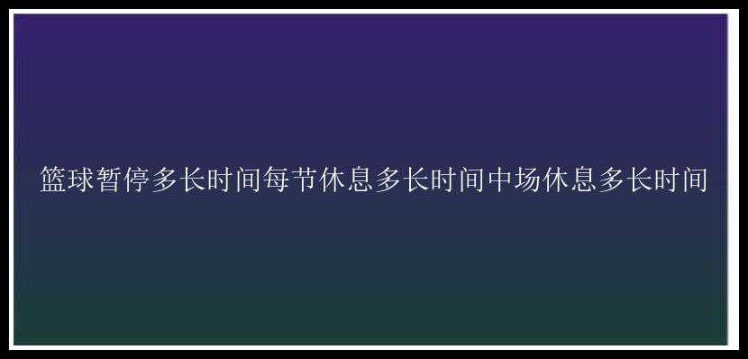 篮球暂停多长时间每节休息多长时间中场休息多长时间