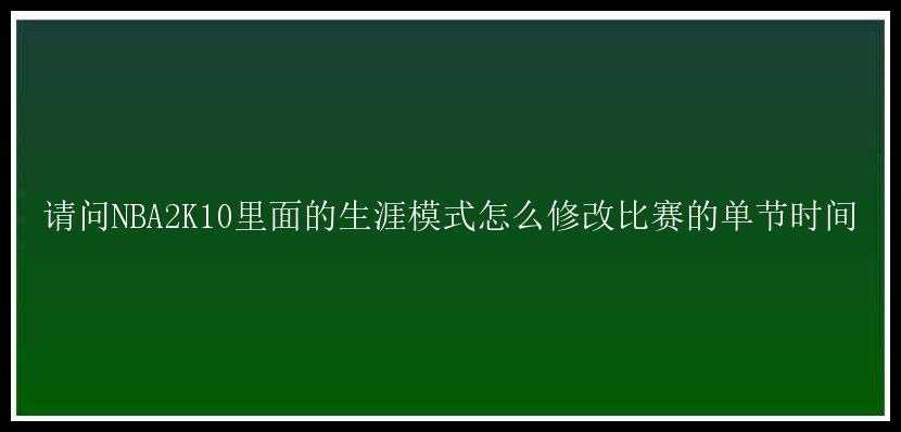 请问NBA2K10里面的生涯模式怎么修改比赛的单节时间