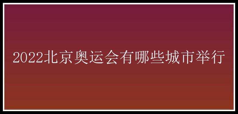 2022北京奥运会有哪些城市举行