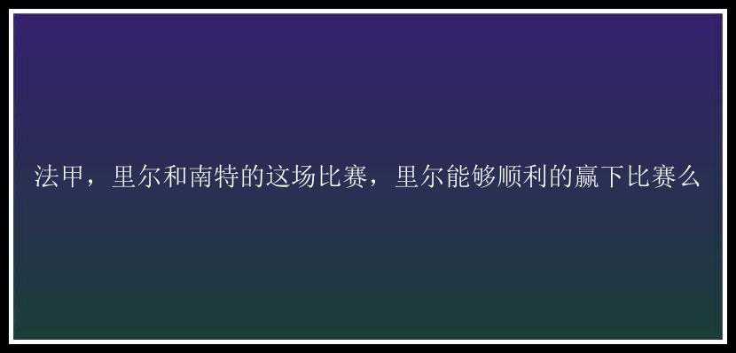 法甲，里尔和南特的这场比赛，里尔能够顺利的赢下比赛么