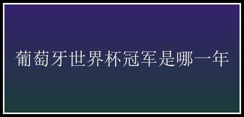 葡萄牙世界杯冠军是哪一年