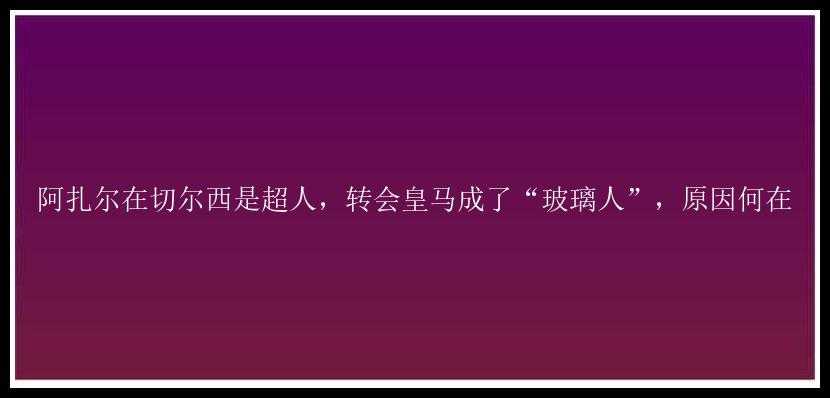 阿扎尔在切尔西是超人，转会皇马成了“玻璃人”，原因何在