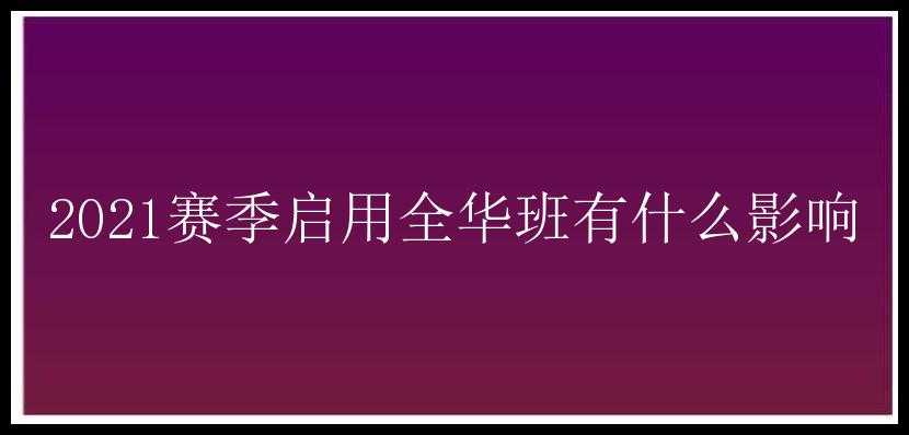 2021赛季启用全华班有什么影响