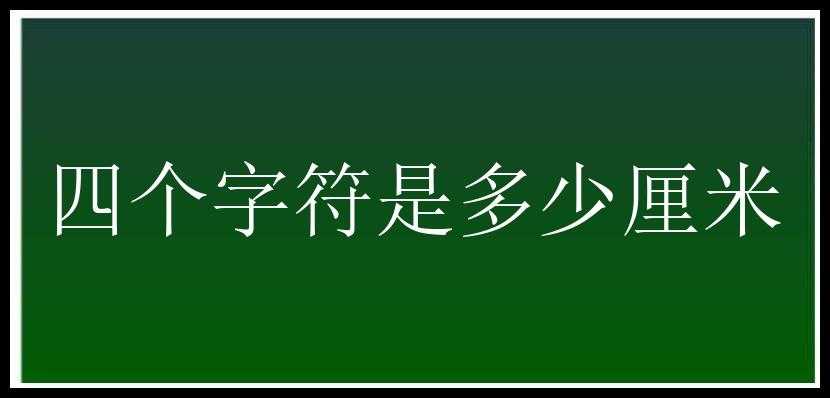 四个字符是多少厘米