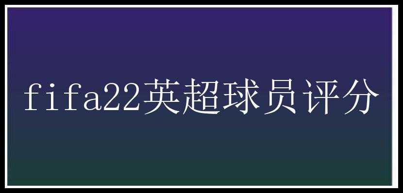 fifa22英超球员评分