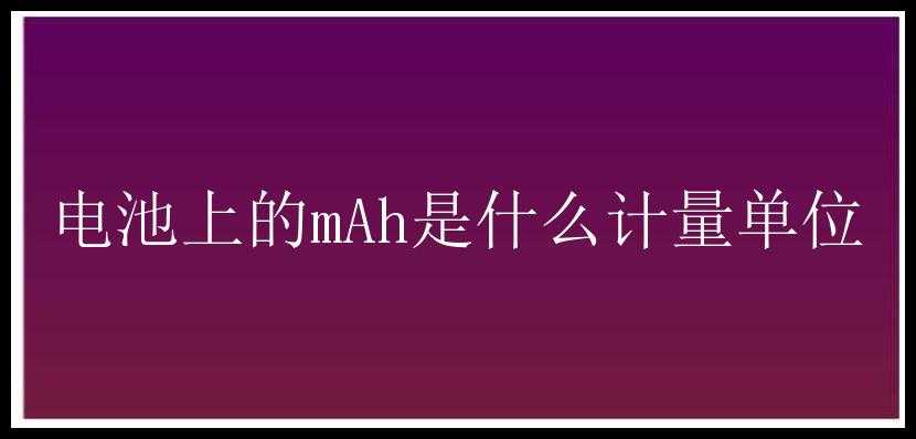 电池上的mAh是什么计量单位