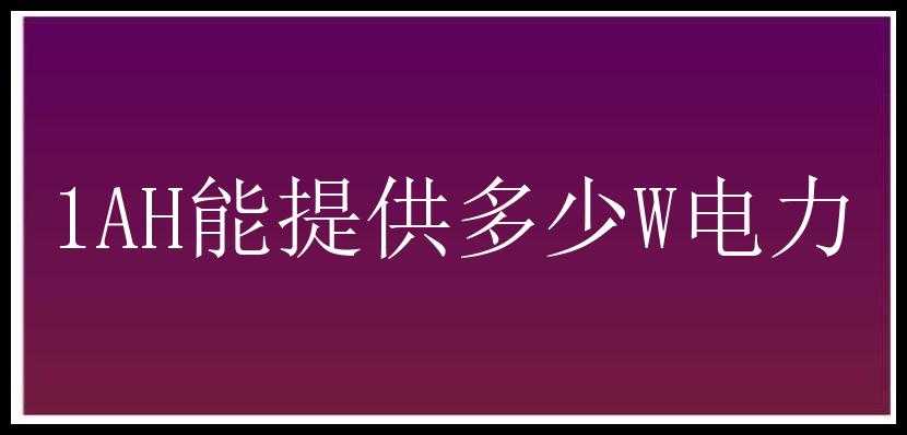 1AH能提供多少W电力