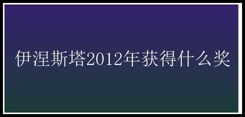 伊涅斯塔2012年获得什么奖