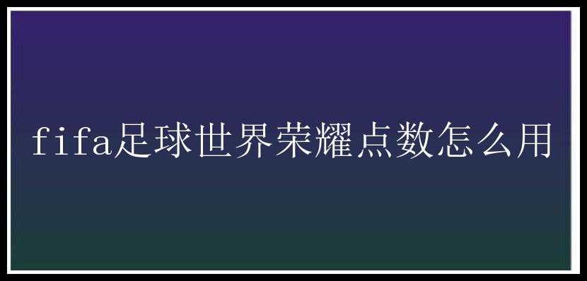 fifa足球世界荣耀点数怎么用