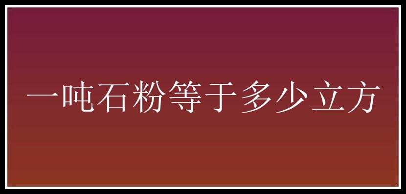 一吨石粉等于多少立方