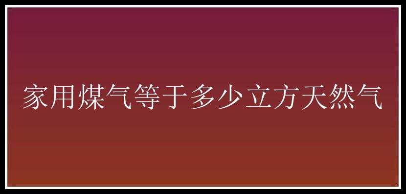 家用煤气等于多少立方天然气