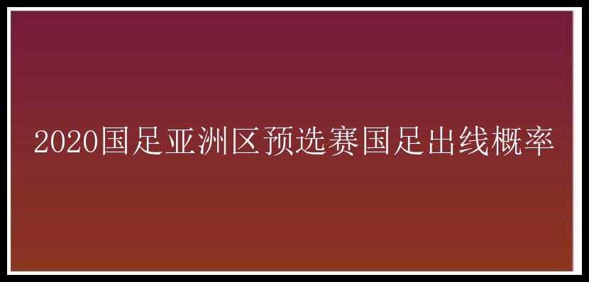 2020国足亚洲区预选赛国足出线概率