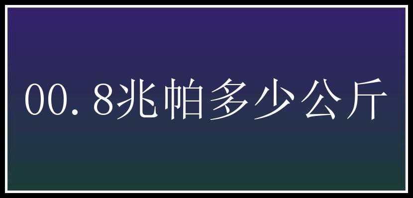 00.8兆帕多少公斤