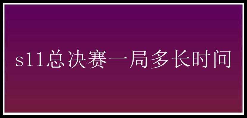 s11总决赛一局多长时间