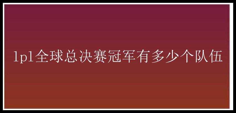 lpl全球总决赛冠军有多少个队伍