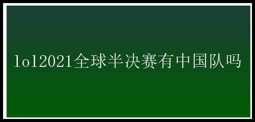 lol2021全球半决赛有中国队吗