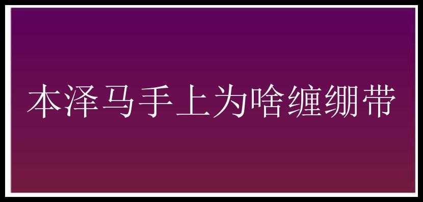 本泽马手上为啥缠绷带