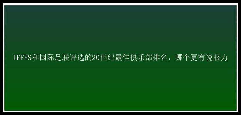 IFFHS和国际足联评选的20世纪最佳俱乐部排名，哪个更有说服力