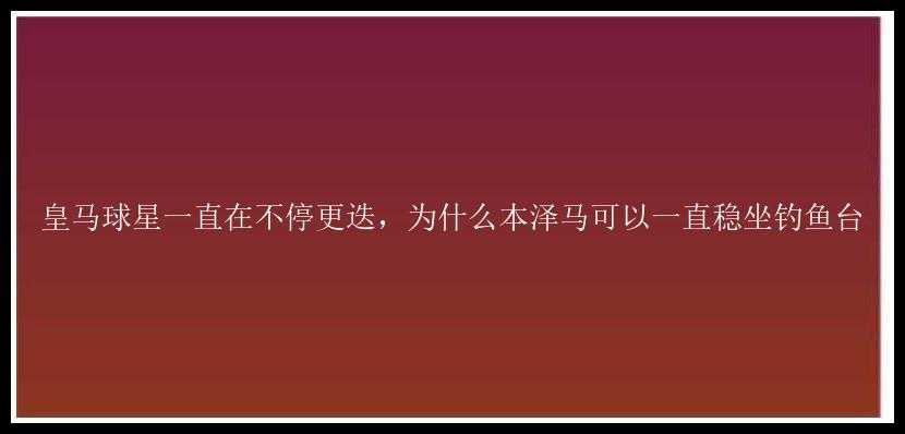 皇马球星一直在不停更迭，为什么本泽马可以一直稳坐钓鱼台