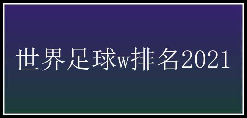 世界足球w排名2021