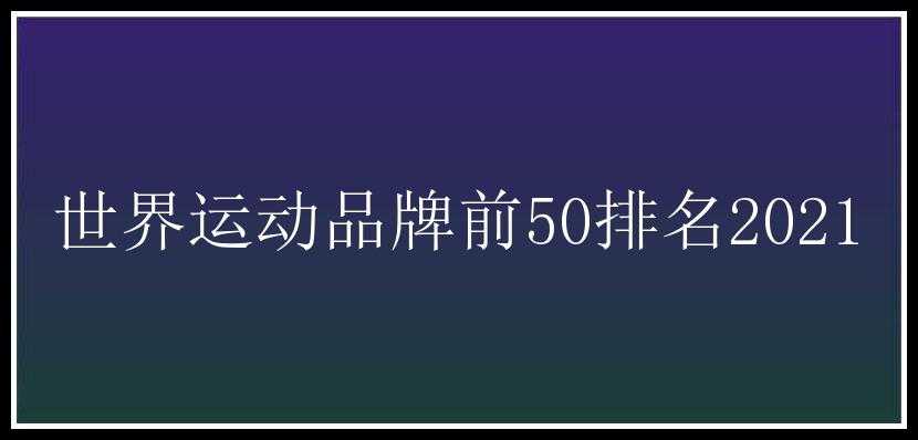 世界运动品牌前50排名2021