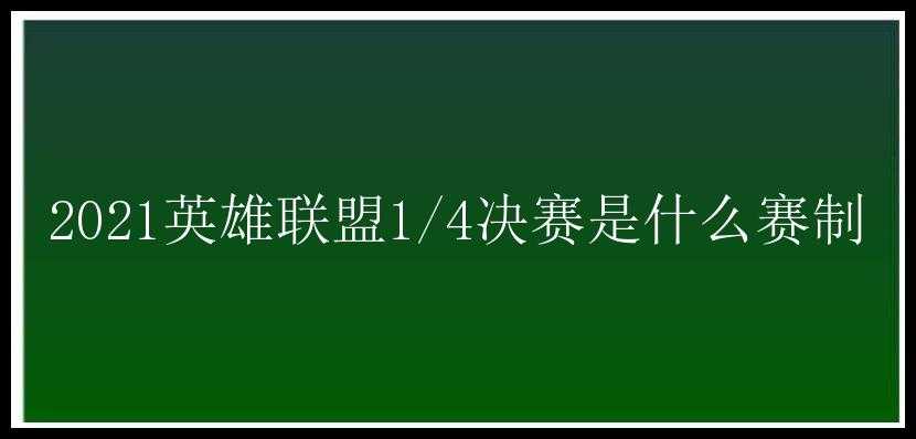 2021英雄联盟1/4决赛是什么赛制