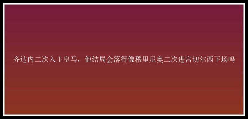 齐达内二次入主皇马，他结局会落得像穆里尼奥二次进宫切尔西下场吗