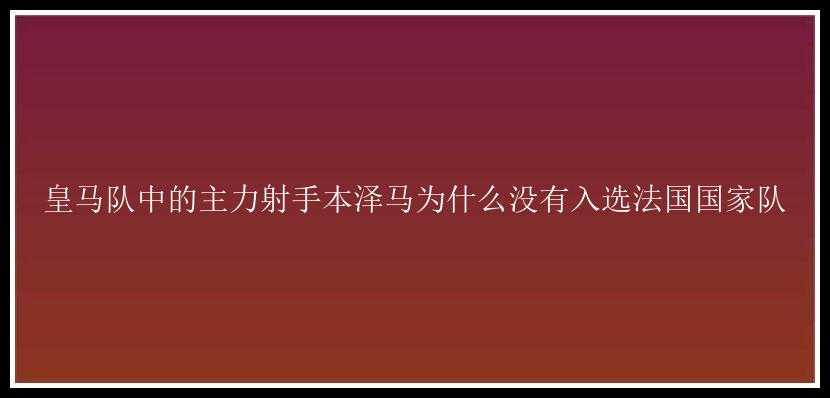 皇马队中的主力射手本泽马为什么没有入选法国国家队