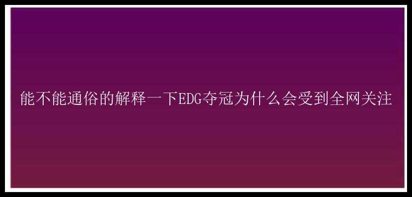 能不能通俗的解释一下EDG夺冠为什么会受到全网关注