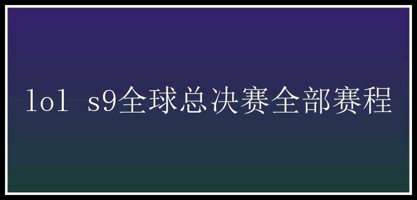 lol s9全球总决赛全部赛程