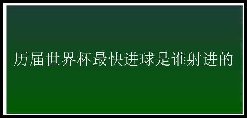 历届世界杯最快进球是谁射进的