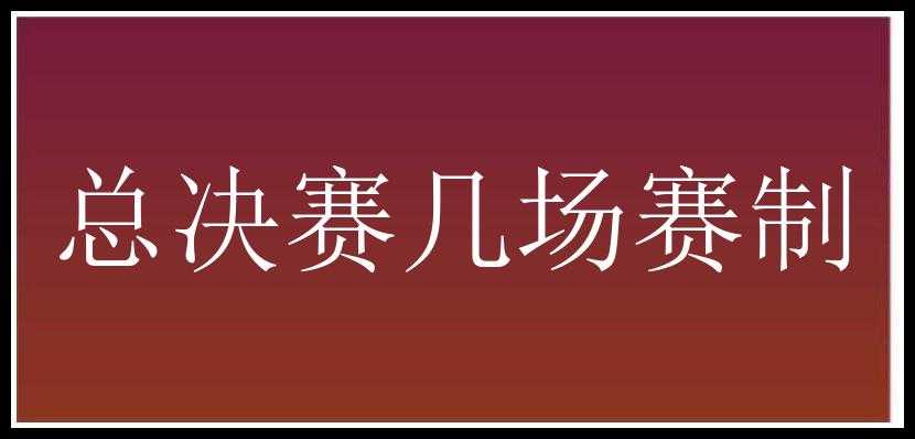 总决赛几场赛制